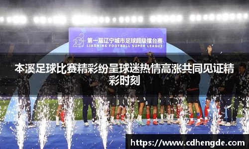 本溪足球比赛精彩纷呈球迷热情高涨共同见证精彩时刻
