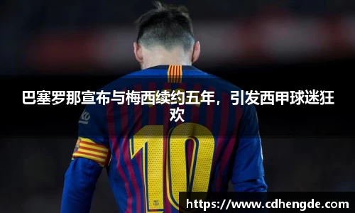 巴塞罗那宣布与梅西续约五年，引发西甲球迷狂欢